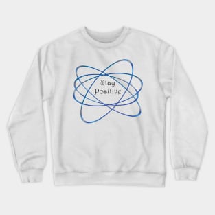 Stay Positive Like a Neutron T-shirt Crewneck Sweatshirt